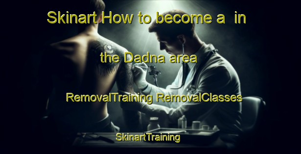 Skinart How to become a  in the Dadna area | #RemovalTraining #RemovalClasses #SkinartTraining-United Arab Emirates