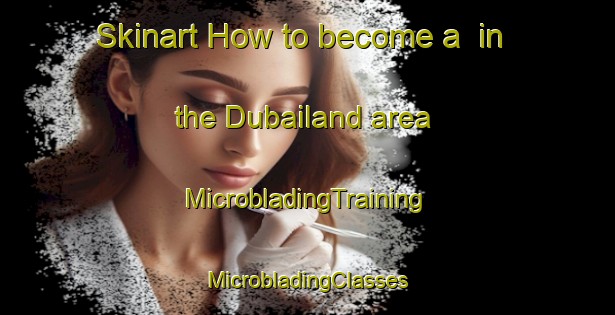 Skinart How to become a  in the Dubailand area | #MicrobladingTraining #MicrobladingClasses #SkinartTraining-United Arab Emirates