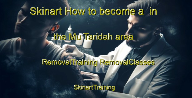 Skinart How to become a  in the Mu Taridah area | #RemovalTraining #RemovalClasses #SkinartTraining-United Arab Emirates