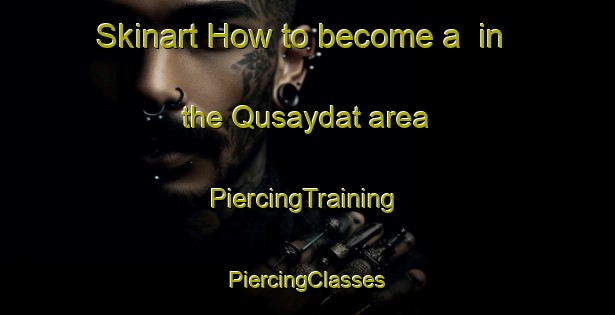 Skinart How to become a  in the Qusaydat area | #PiercingTraining #PiercingClasses #SkinartTraining-United Arab Emirates