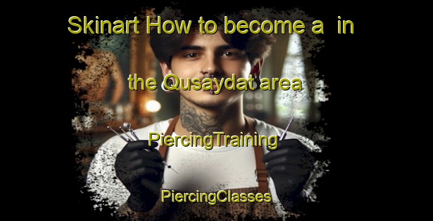 Skinart How to become a  in the Qusaydat area | #PiercingTraining #PiercingClasses #SkinartTraining-United Arab Emirates