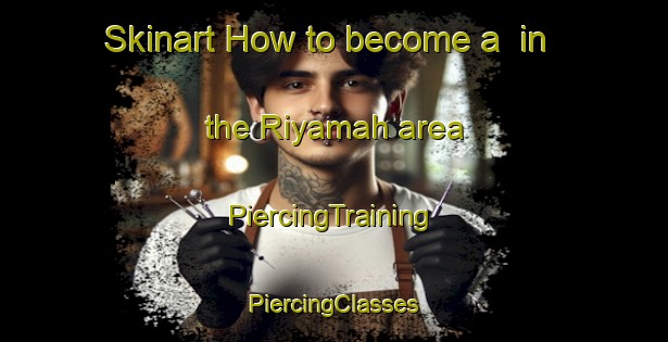 Skinart How to become a  in the Riyamah area | #PiercingTraining #PiercingClasses #SkinartTraining-United Arab Emirates