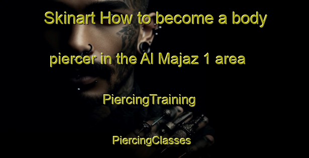Skinart How to become a body piercer in the Al Majaz 1 area | PiercingTraining | PiercingClasses | SkinartTraining-United Arab Emirates