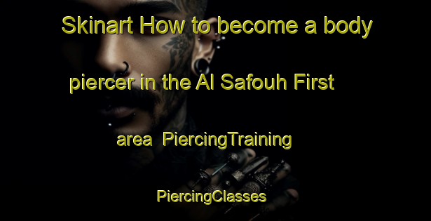 Skinart How to become a body piercer in the Al Safouh First area | PiercingTraining | PiercingClasses | SkinartTraining-United Arab Emirates