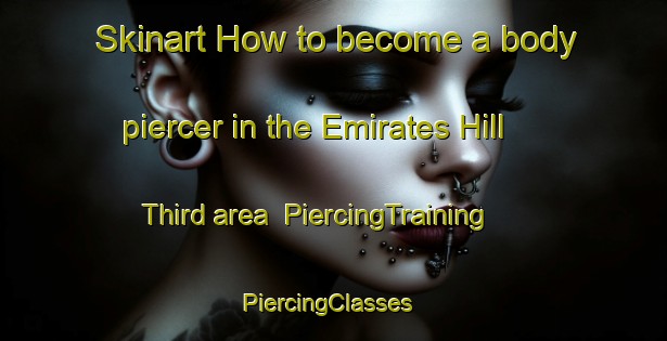 Skinart How to become a body piercer in the Emirates Hill Third area | PiercingTraining | PiercingClasses | SkinartTraining-United Arab Emirates