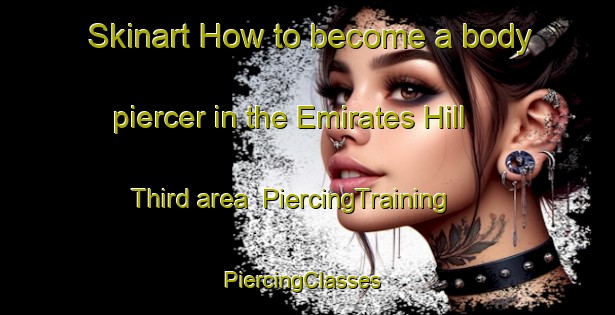 Skinart How to become a body piercer in the Emirates Hill Third area | PiercingTraining | PiercingClasses | SkinartTraining-United Arab Emirates