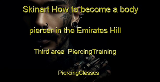 Skinart How to become a body piercer in the Emirates Hill Third area | PiercingTraining | PiercingClasses | SkinartTraining-United Arab Emirates
