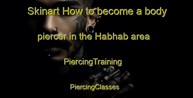 Skinart How to become a body piercer in the Habhab area | PiercingTraining | PiercingClasses | SkinartTraining-United Arab Emirates