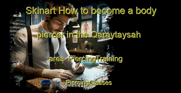 Skinart How to become a body piercer in the Qaraytaysah area | PiercingTraining | PiercingClasses | SkinartTraining-United Arab Emirates