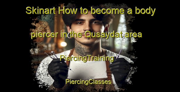 Skinart How to become a body piercer in the Qusaydat area | PiercingTraining | PiercingClasses | SkinartTraining-United Arab Emirates