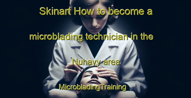 Skinart How to become a microblading technician in the Nuhayy area | MicrobladingTraining | MicrobladingClasses | SkinartTraining-United Arab Emirates