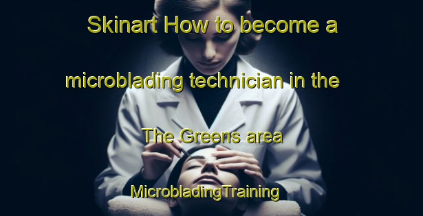 Skinart How to become a microblading technician in the The Greens area | MicrobladingTraining | MicrobladingClasses | SkinartTraining-United Arab Emirates