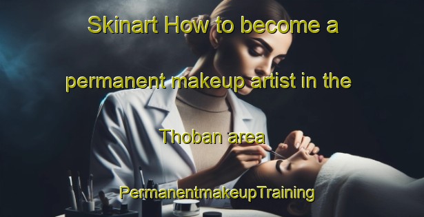 Skinart How to become a permanent makeup artist in the Thoban area | PermanentmakeupTraining | PermanentmakeupClasses | SkinartTraining-United Arab Emirates