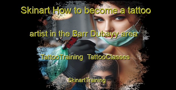 Skinart How to become a tattoo artist in the Barr Dubayy area | TattooTraining | TattooClasses | SkinartTraining-United Arab Emirates