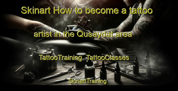 Skinart How to become a tattoo artist in the Qusaydat area | TattooTraining | TattooClasses | SkinartTraining-United Arab Emirates