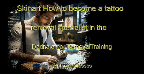 Skinart How to become a tattoo removal specialist in the Dadna area | RemovalTraining | RemovalClasses | SkinartTraining-United Arab Emirates