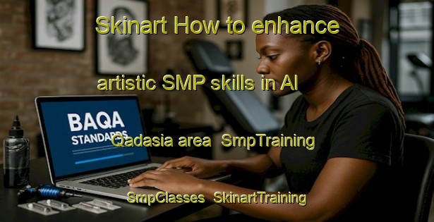 Skinart How to enhance artistic SMP skills in Al Qadasia area | SmpTraining | SmpClasses | SkinartTraining-United Arab Emirates