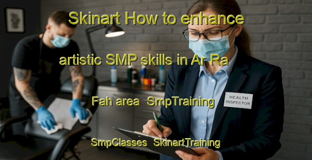 Skinart How to enhance artistic SMP skills in Ar Ra Fah area | SmpTraining | SmpClasses | SkinartTraining-United Arab Emirates