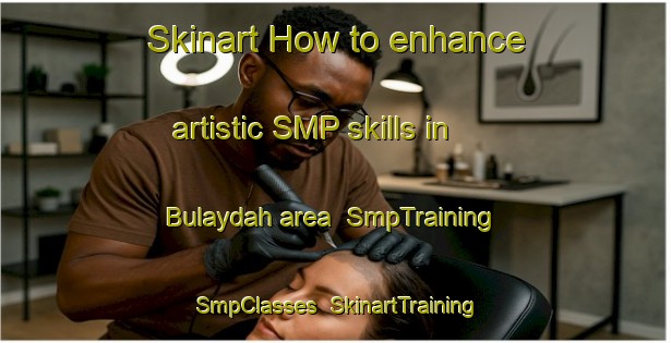 Skinart How to enhance artistic SMP skills in Bulaydah area | SmpTraining | SmpClasses | SkinartTraining-United Arab Emirates