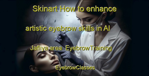 Skinart How to enhance artistic eyebrow skills in Al Jafliya area | EyebrowTraining | EyebrowClasses | SkinartTraining-United Arab Emirates