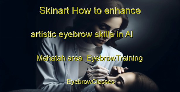 Skinart How to enhance artistic eyebrow skills in Al Mahatah area | EyebrowTraining | EyebrowClasses | SkinartTraining-United Arab Emirates