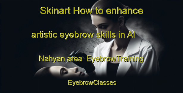 Skinart How to enhance artistic eyebrow skills in Al Nahyan area | EyebrowTraining | EyebrowClasses | SkinartTraining-United Arab Emirates