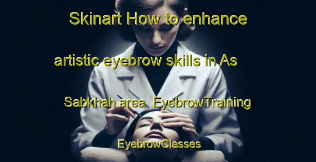 Skinart How to enhance artistic eyebrow skills in As Sabkhah area | EyebrowTraining | EyebrowClasses | SkinartTraining-United Arab Emirates