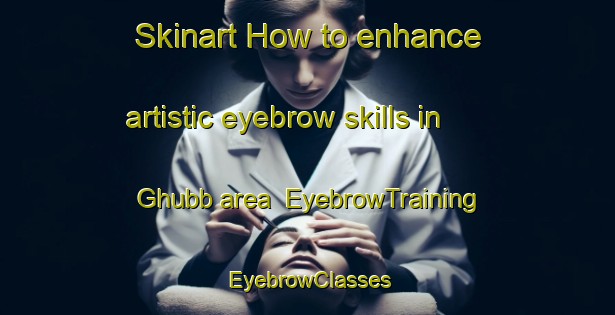 Skinart How to enhance artistic eyebrow skills in Ghubb area | EyebrowTraining | EyebrowClasses | SkinartTraining-United Arab Emirates