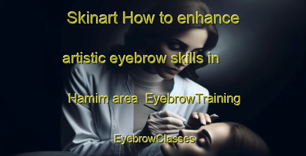 Skinart How to enhance artistic eyebrow skills in Hamim area | EyebrowTraining | EyebrowClasses | SkinartTraining-United Arab Emirates