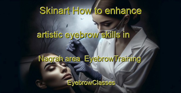Skinart How to enhance artistic eyebrow skills in Naqrah area | EyebrowTraining | EyebrowClasses | SkinartTraining-United Arab Emirates