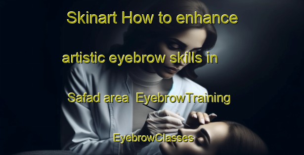 Skinart How to enhance artistic eyebrow skills in Safad area | EyebrowTraining | EyebrowClasses | SkinartTraining-United Arab Emirates