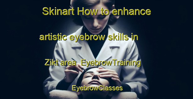 Skinart How to enhance artistic eyebrow skills in Zikt area | EyebrowTraining | EyebrowClasses | SkinartTraining-United Arab Emirates