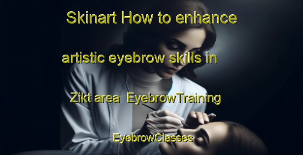 Skinart How to enhance artistic eyebrow skills in Zikt area | EyebrowTraining | EyebrowClasses | SkinartTraining-United Arab Emirates