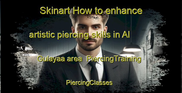 Skinart How to enhance artistic piercing skills in Al Gulayaa area | PiercingTraining | PiercingClasses | SkinartTraining-United Arab Emirates
