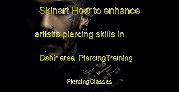 Skinart How to enhance artistic piercing skills in Dahir area | #PiercingTraining #PiercingClasses #SkinartTraining-United Arab Emirates