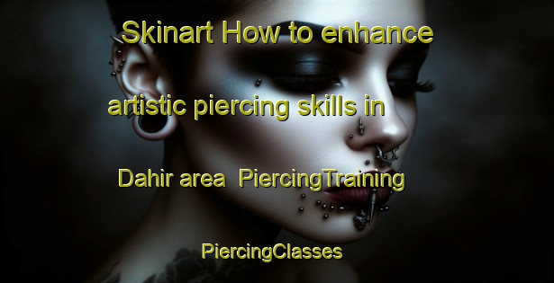 Skinart How to enhance artistic piercing skills in Dahir area | PiercingTraining | PiercingClasses | SkinartTraining-United Arab Emirates