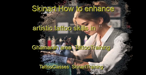 Skinart How to enhance artistic tattoo skills in Ghamarah area | TattooTraining | TattooClasses | SkinartTraining-United Arab Emirates
