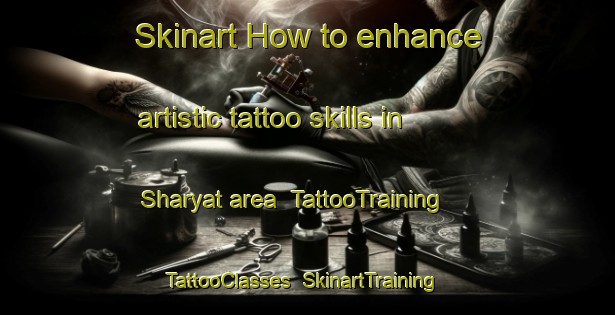 Skinart How to enhance artistic tattoo skills in Sharyat area | TattooTraining | TattooClasses | SkinartTraining-United Arab Emirates