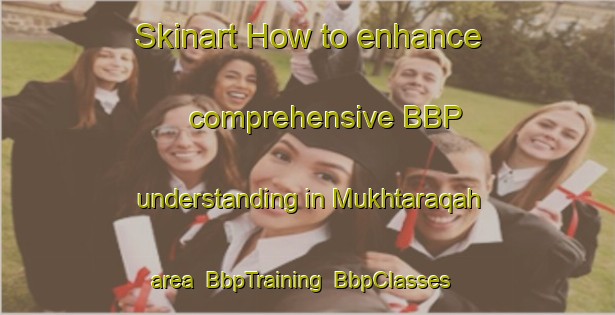 Skinart How to enhance comprehensive BBP understanding in Mukhtaraqah area | BbpTraining | BbpClasses | SkinartTraining-United Arab Emirates
