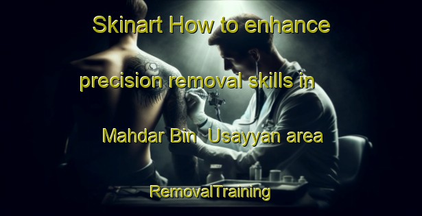 Skinart How to enhance precision removal skills in Mahdar Bin  Usayyan area | RemovalTraining | RemovalClasses | SkinartTraining-United Arab Emirates