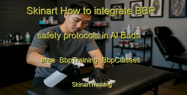 Skinart How to integrate BBP safety protocols in Al Bada area | BbpTraining | BbpClasses | SkinartTraining-United Arab Emirates