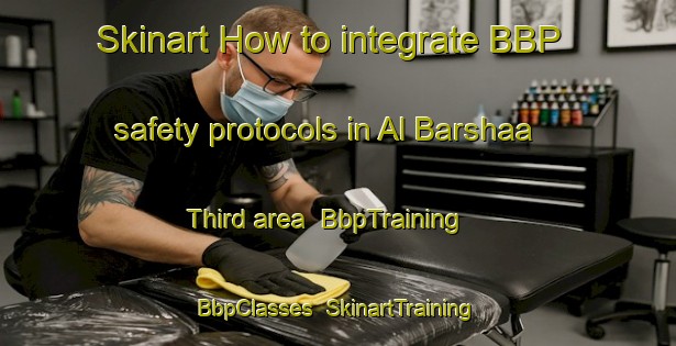 Skinart How to integrate BBP safety protocols in Al Barshaa Third area | BbpTraining | BbpClasses | SkinartTraining-United Arab Emirates