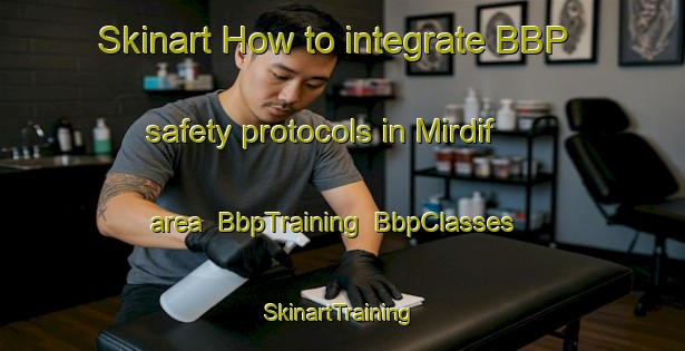 Skinart How to integrate BBP safety protocols in Mirdif area | BbpTraining | BbpClasses | SkinartTraining-United Arab Emirates