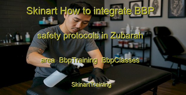 Skinart How to integrate BBP safety protocols in Zubarah area | BbpTraining | BbpClasses | SkinartTraining-United Arab Emirates
