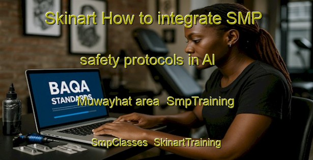 Skinart How to integrate SMP safety protocols in Al Muwayhat area | SmpTraining | SmpClasses | SkinartTraining-United Arab Emirates