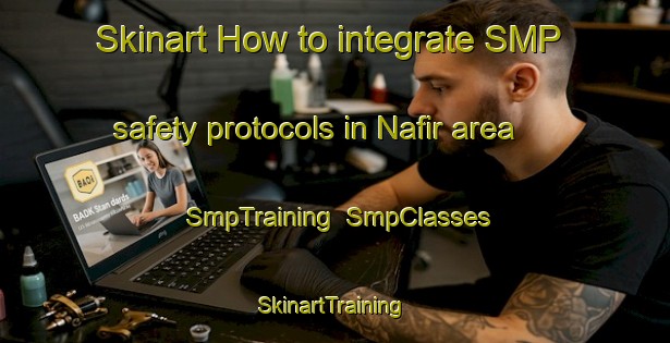 Skinart How to integrate SMP safety protocols in Nafir area | SmpTraining | SmpClasses | SkinartTraining-United Arab Emirates