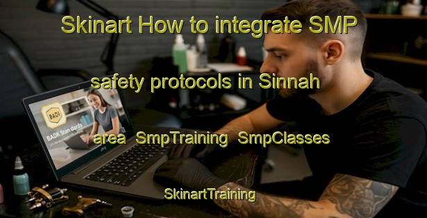 Skinart How to integrate SMP safety protocols in Sinnah area | SmpTraining | SmpClasses | SkinartTraining-United Arab Emirates