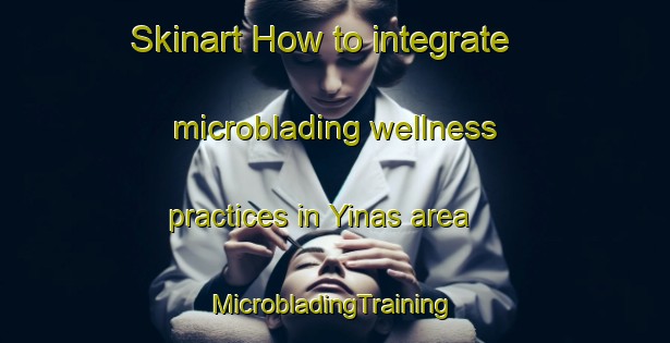 Skinart How to integrate microblading wellness practices in Yinas area | #MicrobladingTraining #MicrobladingClasses #SkinartTraining-United Arab Emirates