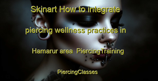 Skinart How to integrate piercing wellness practices in Hamarur area | PiercingTraining | PiercingClasses | SkinartTraining-United Arab Emirates
