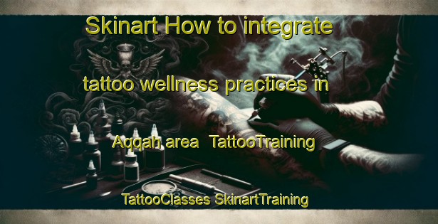 Skinart How to integrate tattoo wellness practices in Aqqah area | #TattooTraining #TattooClasses #SkinartTraining-United Arab Emirates